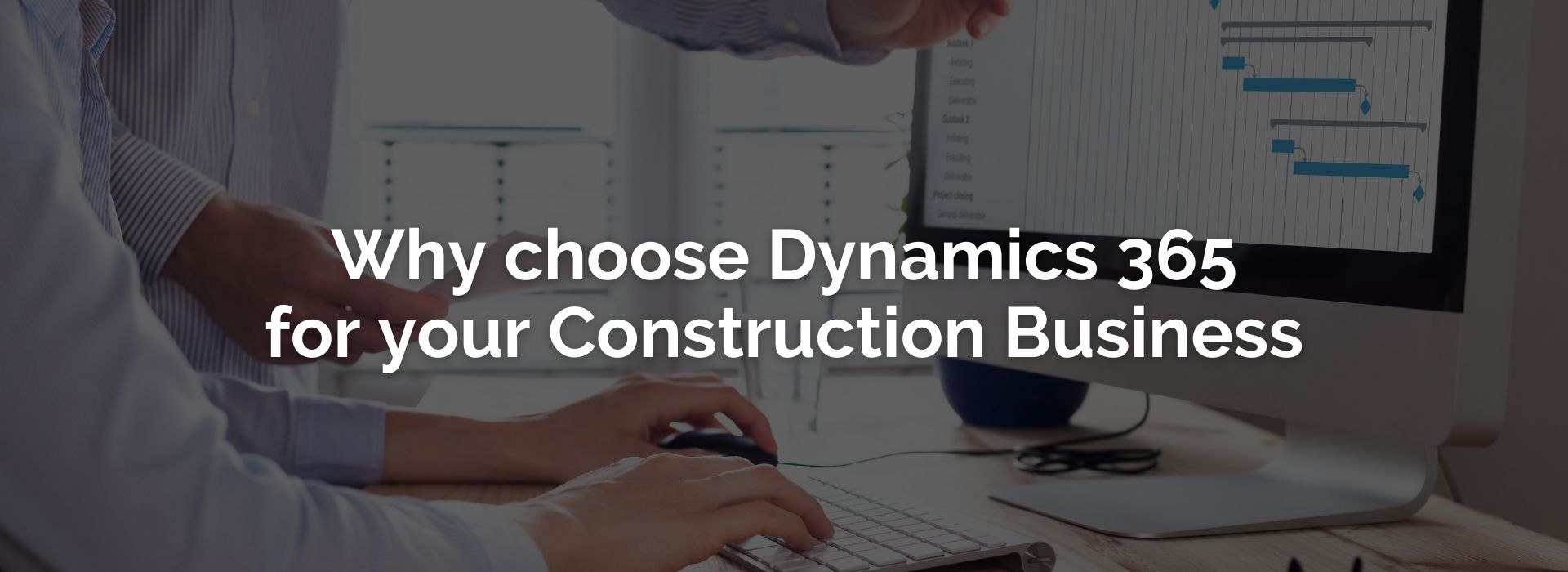 12 Reasons To Use Microsoft Dynamics 365 for Your Construction Business